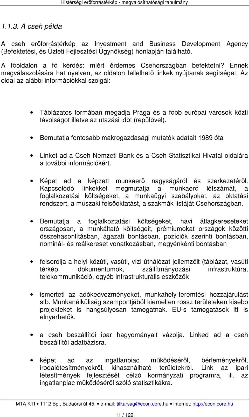 Az oldal az alábbi információkkal szolgál: Táblázatos formában megadja Prága és a főbb európai városok közti távolságot illetve az utazási időt (repülővel).