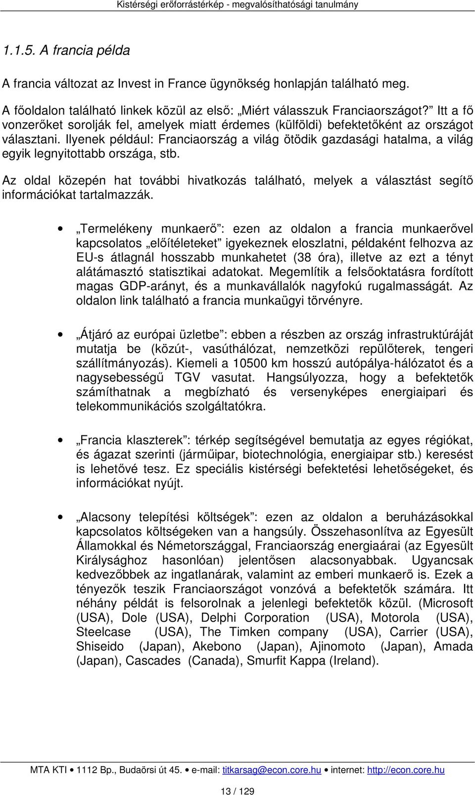 Ilyenek például: Franciaország a világ ötödik gazdasági hatalma, a világ egyik legnyitottabb országa, stb.