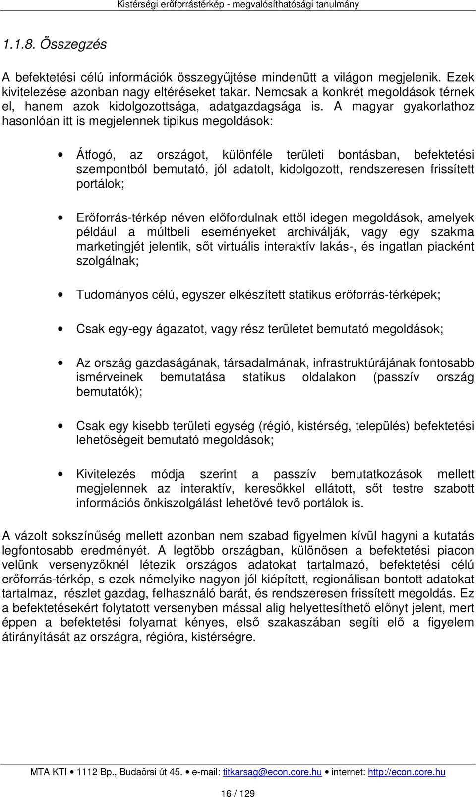 A magyar gyakorlathoz hasonlóan itt is megjelennek tipikus megoldások: Átfogó, az országot, különféle területi bontásban, befektetési szempontból bemutató, jól adatolt, kidolgozott, rendszeresen