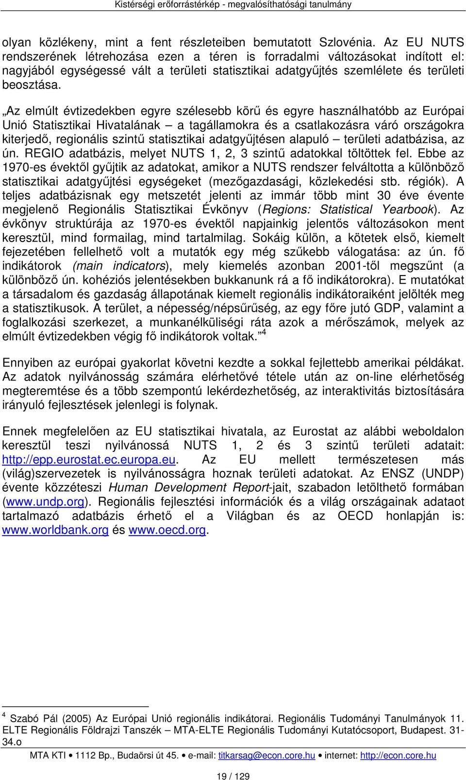 Az elmúlt évtizedekben egyre szélesebb körű és egyre használhatóbb az Európai Unió Statisztikai Hivatalának a tagállamokra és a csatlakozásra váró országokra kiterjedő, regionális szintű statisztikai