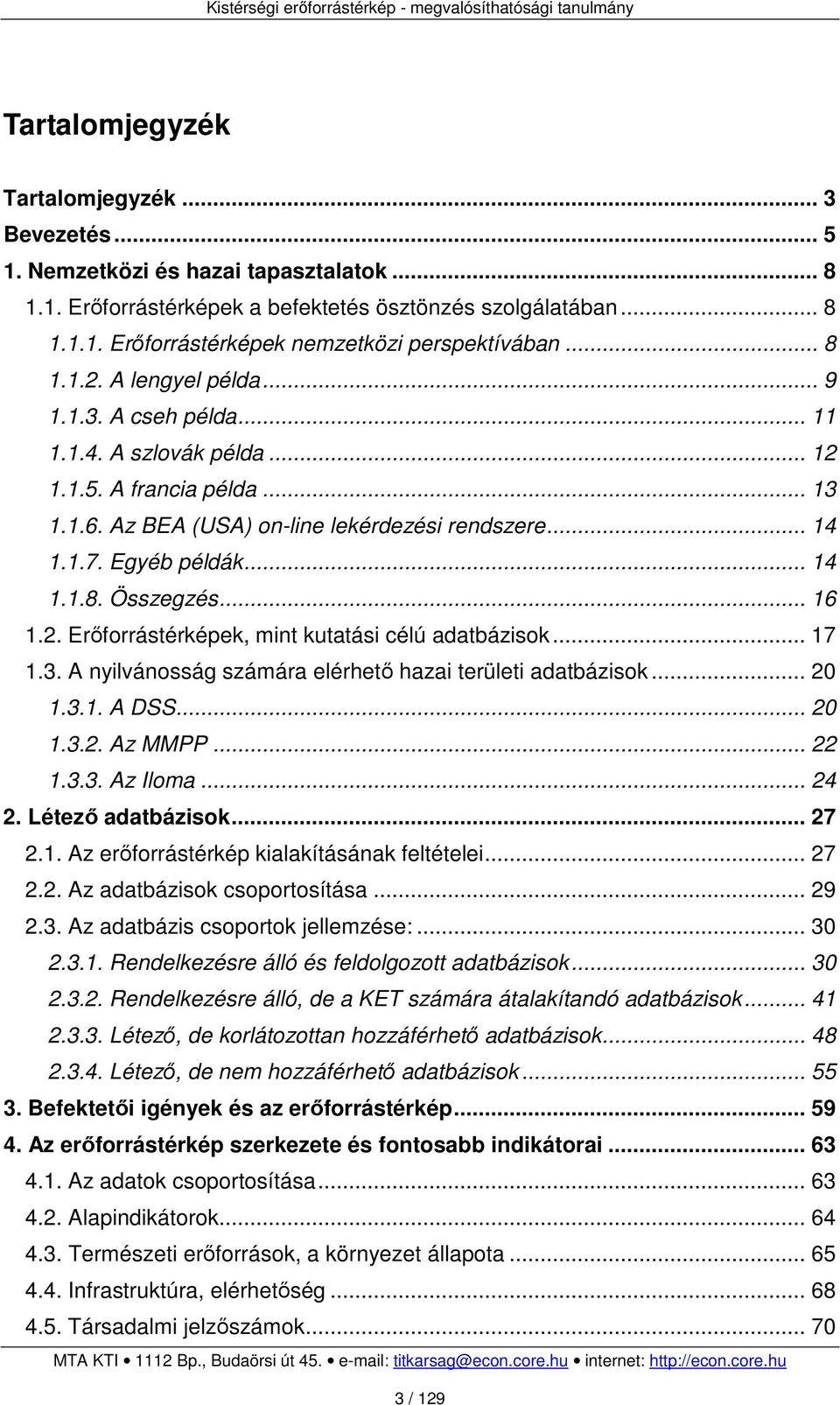 .. 16 1.2. Erőforrástérképek, mint kutatási célú adatbázisok... 17 1.3. A nyilvánosság számára elérhető hazai területi adatbázisok... 20 1.3.1. A DSS... 20 1.3.2. Az MMPP... 22 1.3.3. Az Iloma... 24 2.