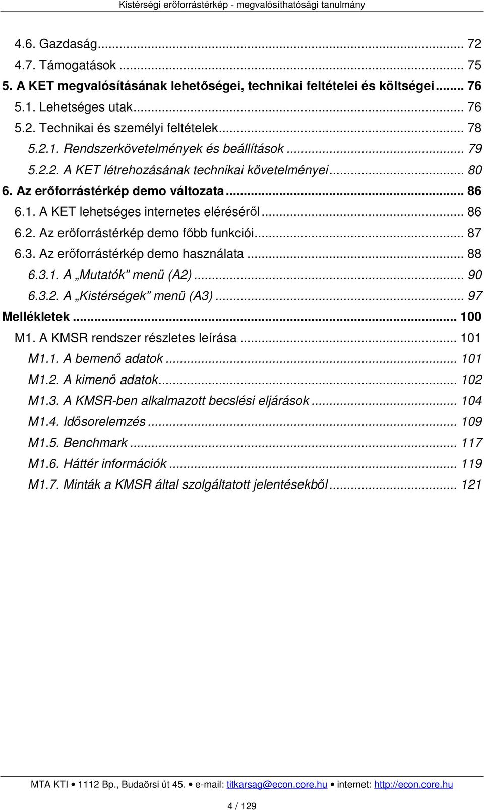 .. 87 6.3. Az erőforrástérkép demo használata... 88 6.3.1. A Mutatók menü (A2)... 90 6.3.2. A Kistérségek menü (A3)... 97 Mellékletek... 100 M1. A KMSR rendszer részletes leírása... 101 M1.1. A bemenő adatok.