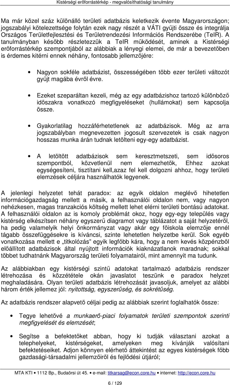 A tanulmányban később részletezzük a TeIR működését, aminek a Kistérségi erőforrástérkép szempontjából az alábbiak a lényegi elemei, de már a bevezetőben is érdemes kitérni ennek néhány, fontosabb