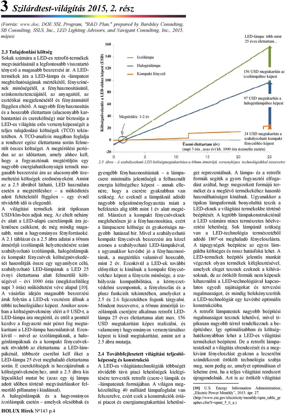 A LEDtermékek ára a LED-lámpa és -lámpatest megbízhatóságának mértékétől, fényszínének minőségétől, a fényhasznosításától, színkonzisztenciájától, az anyagaitól, az esztétikai megjelenésétől és