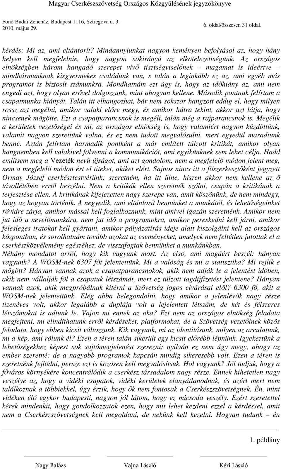 számunkra. Mondhatnám ezt úgy is, hogy az idıhiány az, ami nem engedi azt, hogy olyan erıvel dolgozzunk, mint ahogyan kellene. Második pontnak felírtam a csapatmunka hiányát.