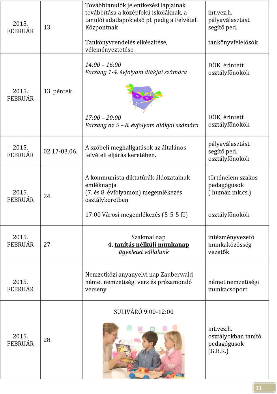 évfolyam diákjai számára DÖK, érintett 02.17-03.06. A szóbeli meghallgatások az általános felvételi eljárás keretében. 24. A kommunista diktatúrák áldozatainak emléknapja (7. és 8.