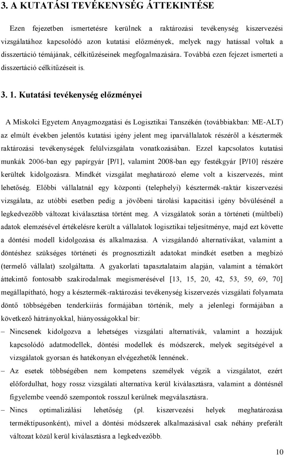 Kutatási tevékenység előzményei A Miskolci Egyetem Anyagmozgatási és Logisztikai Tanszékén (továbbiakban: ME-ALT) az elmúlt években jelentős kutatási igény jelent meg iparvállalatok részéről a