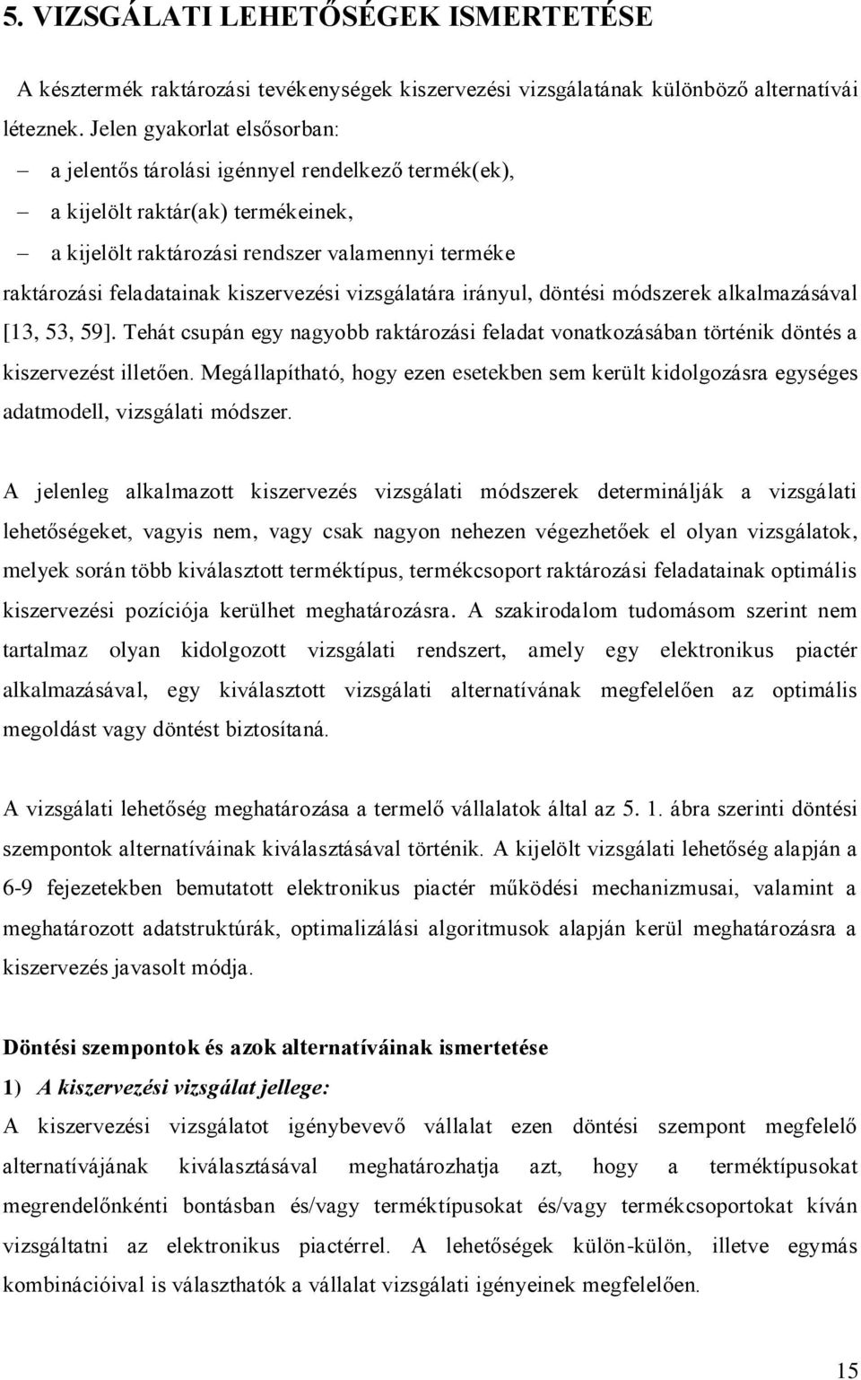 kiszervezési vizsgálatára irányul, döntési módszerek alkalmazásával [13, 53, 59]. Tehát csupán egy nagyobb raktározási feladat vonatkozásában történik döntés a kiszervezést illetően.