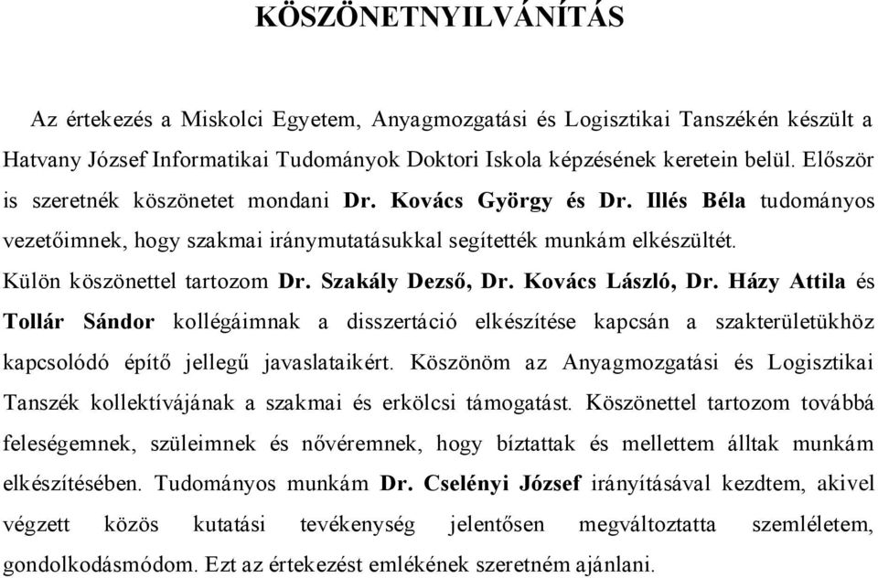 Szakály Dezső, Dr. Kovács László, Dr. Házy Attila és Tollár Sándor kollégáimnak a disszertáció elkészítése kapcsán a szakterületükhöz kapcsolódó építő jellegű javaslataikért.