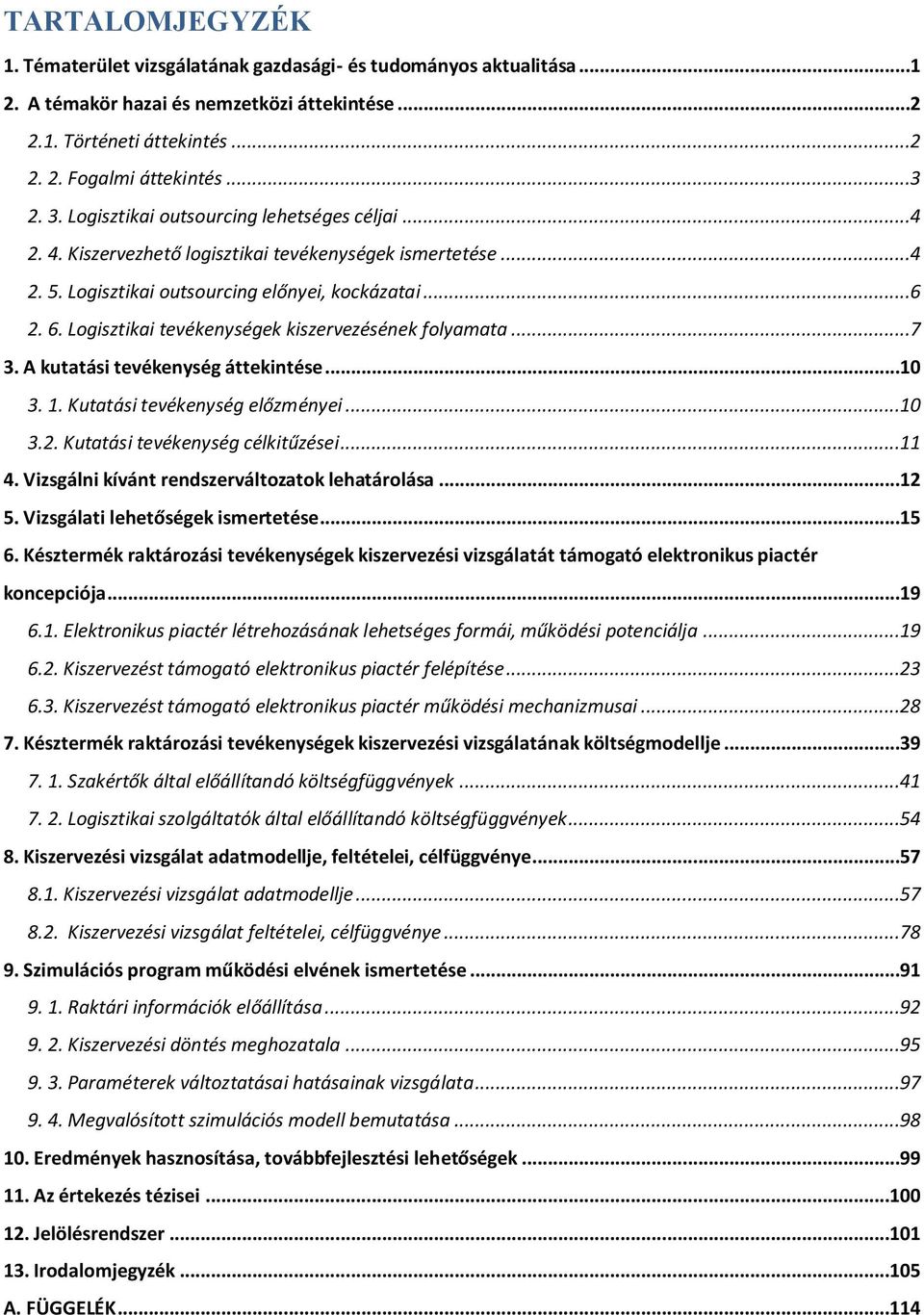 Logisztikai tevékenységek kiszervezésének folyamata...7 3. A kutatási tevékenység áttekintése...10 3. 1. Kutatási tevékenység előzményei...10 3.2. Kutatási tevékenység célkitűzései...11 4.