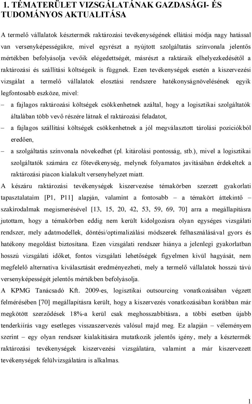 Ezen tevékenységek esetén a kiszervezési vizsgálat a termelő vállalatok elosztási rendszere hatékonyságnövelésének egyik legfontosabb eszköze, mivel: a fajlagos raktározási költségek csökkenhetnek