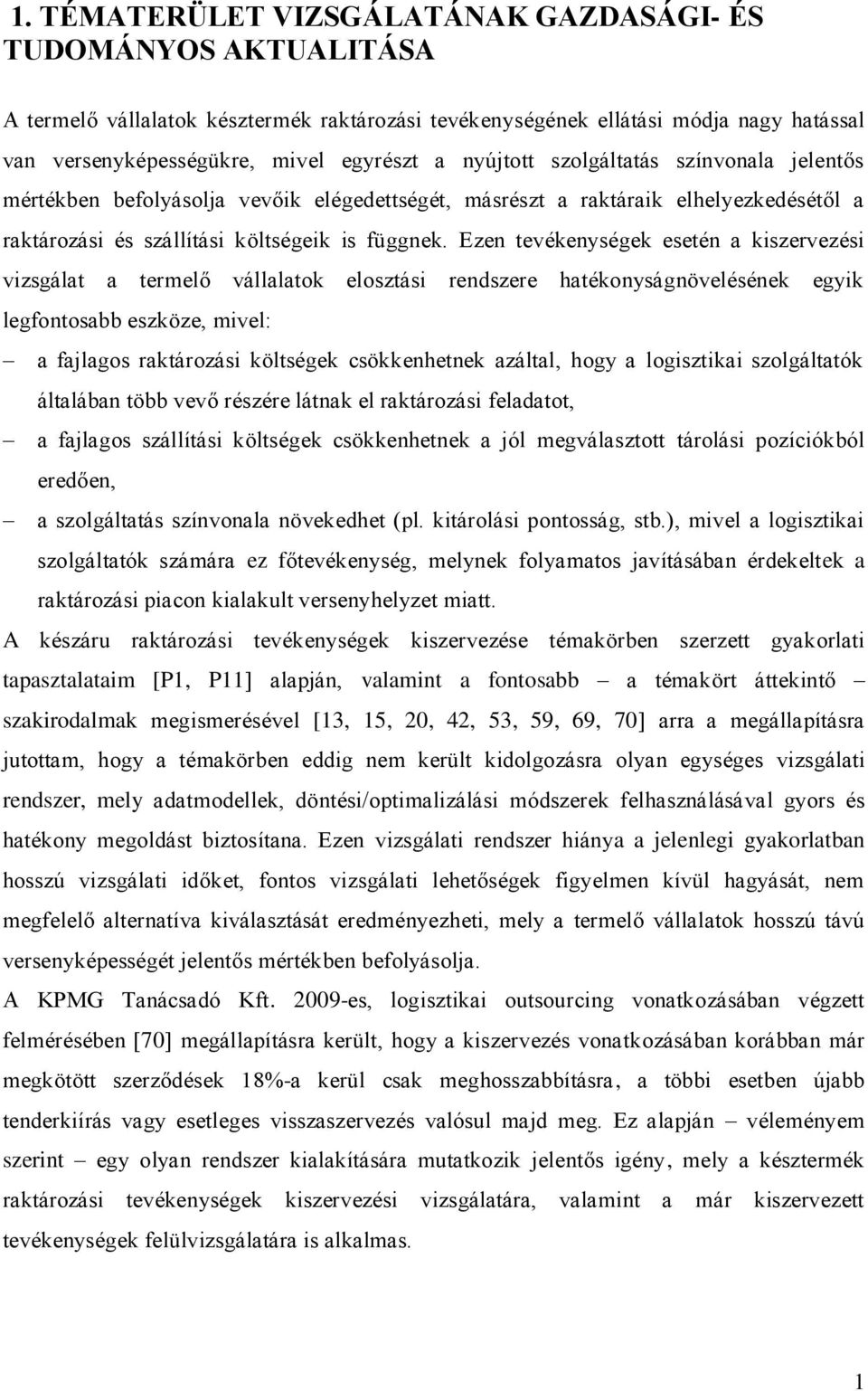 Ezen tevékenységek esetén a kiszervezési vizsgálat a termelő vállalatok elosztási rendszere hatékonyságnövelésének egyik legfontosabb eszköze, mivel: a fajlagos raktározási költségek csökkenhetnek