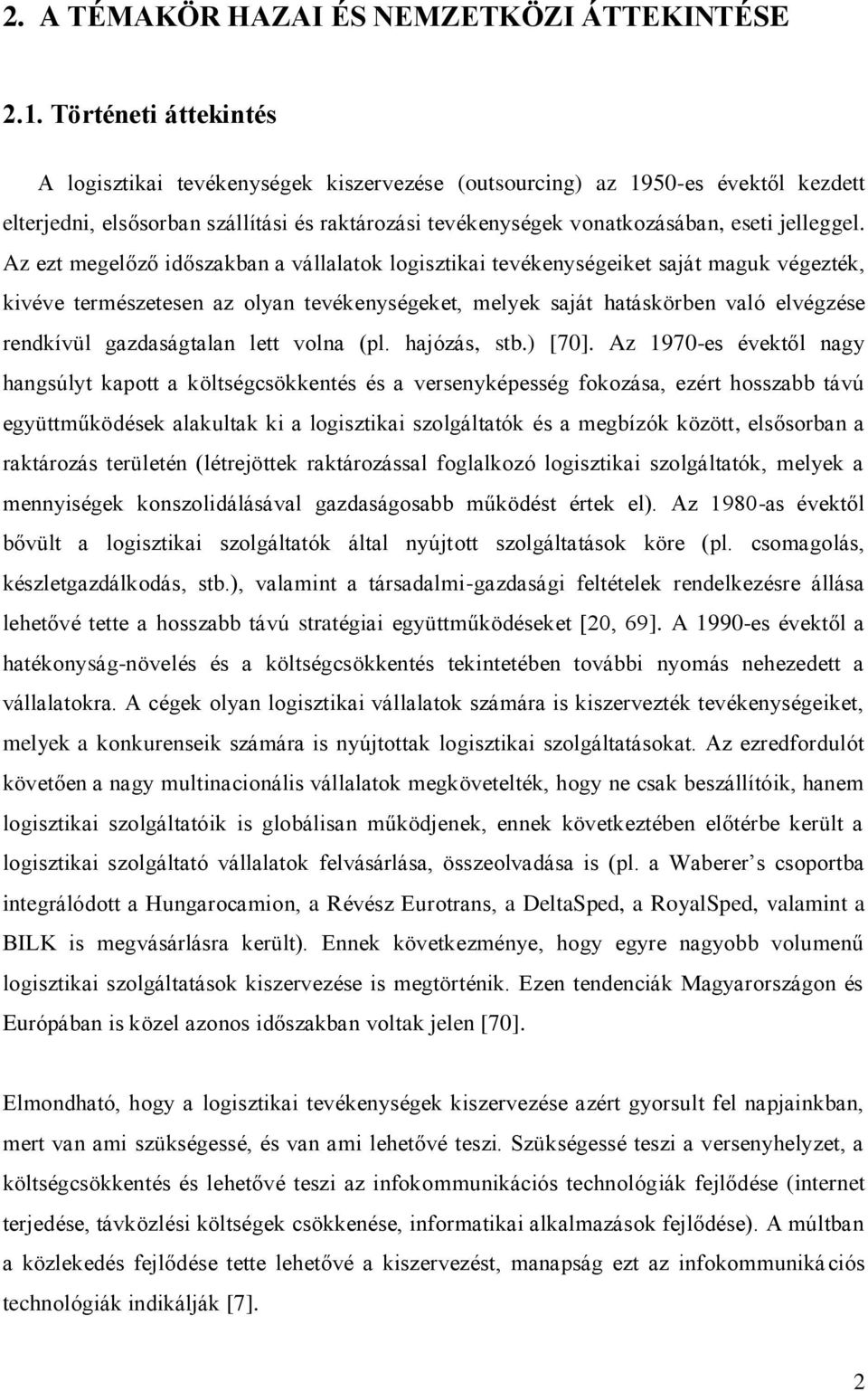 Az ezt megelőző időszakban a vállalatok logisztikai tevékenységeiket saját maguk végezték, kivéve természetesen az olyan tevékenységeket, melyek saját hatáskörben való elvégzése rendkívül