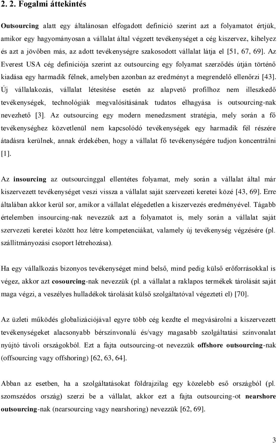 Az Everest USA cég definíciója szerint az outsourcing egy folyamat szerződés útján történő kiadása egy harmadik félnek, amelyben azonban az eredményt a megrendelő ellenőrzi [43].