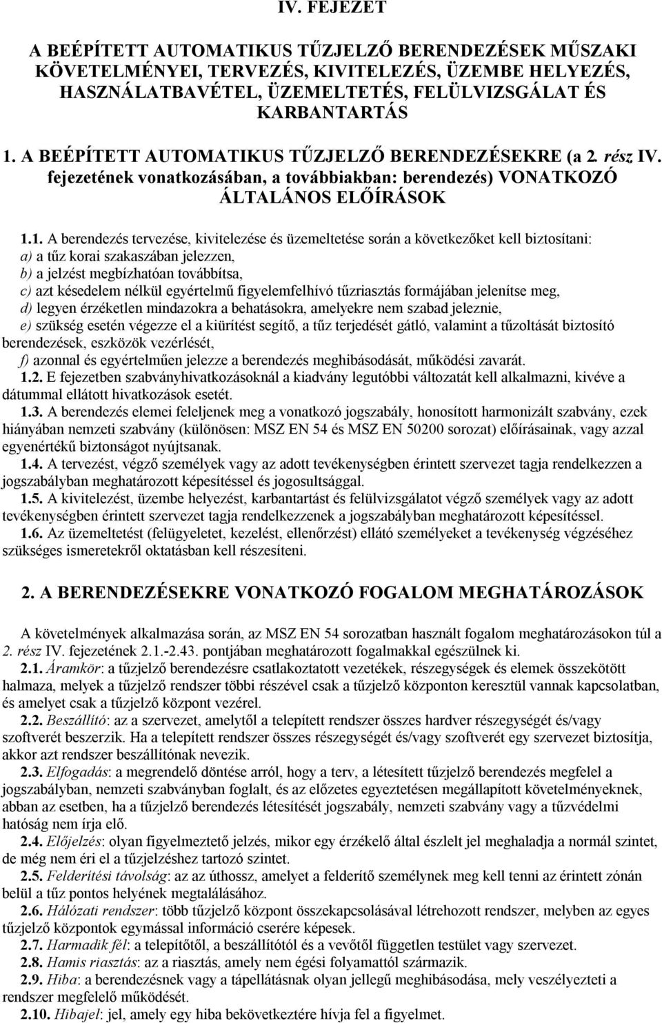 1. A berendezés tervezése, kivitelezése és üzemeltetése során a következőket kell biztosítani: a) a tűz korai szakaszában jelezzen, b) a jelzést megbízhatóan továbbítsa, c) azt késedelem nélkül