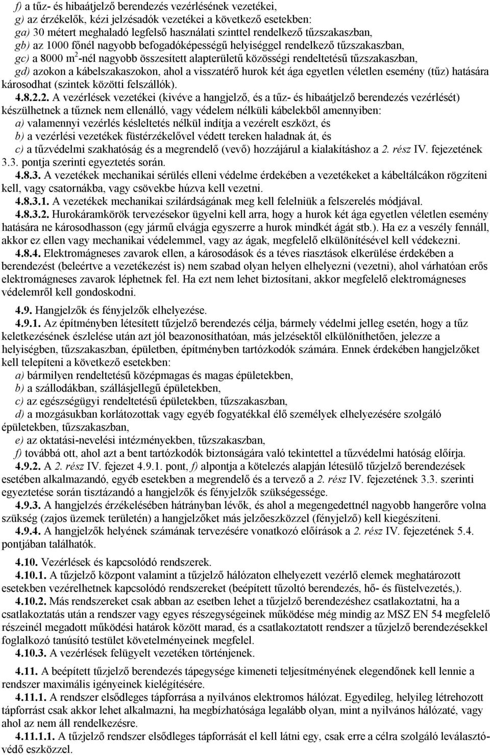 a kábelszakaszokon, ahol a visszatérő hurok két ága egyetlen véletlen esemény (tűz) hatására károsodhat (szintek közötti felszállók). 4.8.2.