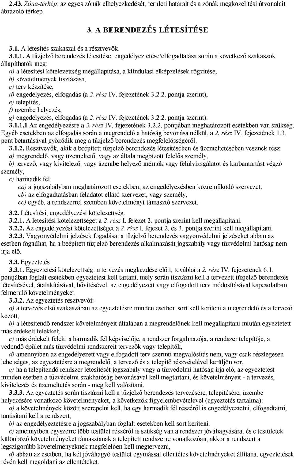 1. A tűzjelző berendezés létesítése, engedélyeztetése/elfogadtatása során a következő szakaszok állapíthatók meg: a) a létesítési kötelezettség megállapítása, a kiindulási elképzelések rögzítése, b)