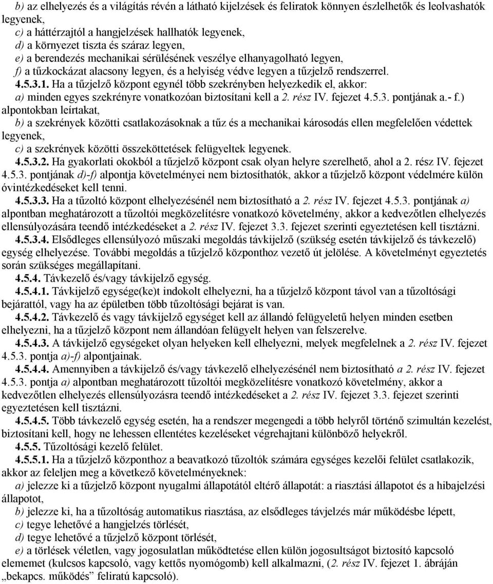 Ha a tűzjelző központ egynél több szekrényben helyezkedik el, akkor: a) minden egyes szekrényre vonatkozóan biztosítani kell a 2. rész IV. fejezet 4.5.3. pontjának a.- f.