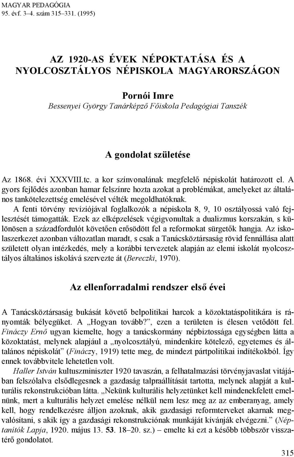 a kor színvonalának megfelelő népiskolát határozott el. A gyors fejlődés azonban hamar felszínre hozta azokat a problémákat, amelyeket az általános tankötelezettség emelésével vélték megoldhatóknak.