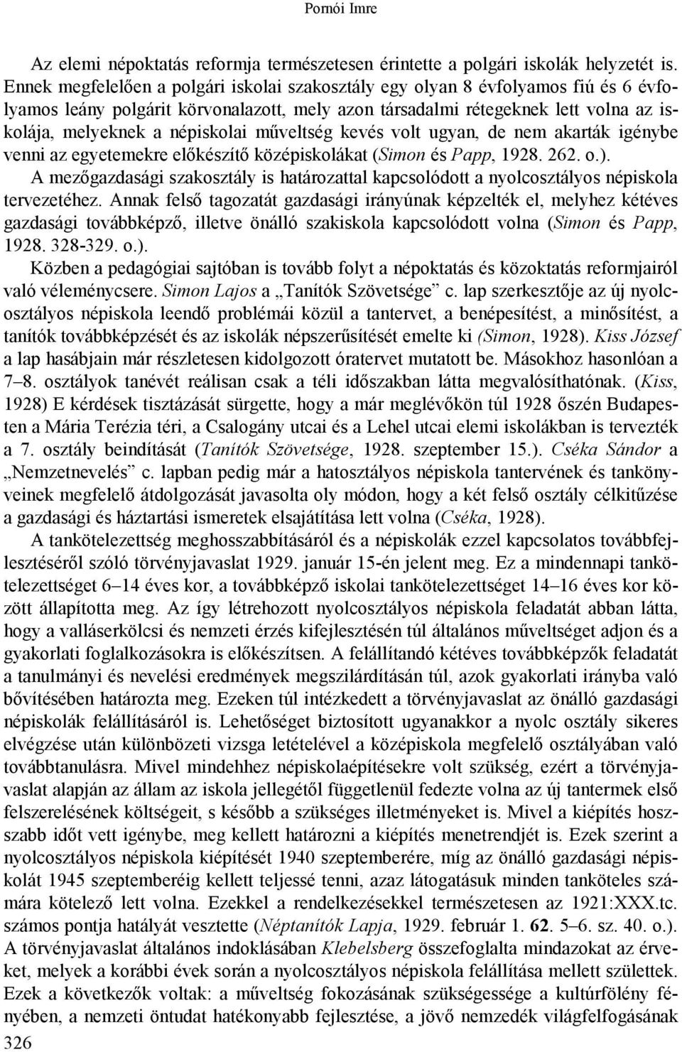 műveltség kevés volt ugyan, de nem akarták igénybe venni az egyetemekre előkészítő középiskolákat (Simon és Papp, 1928. 262. o.).