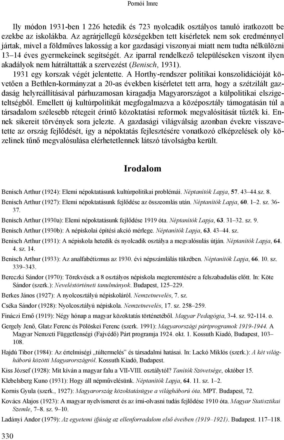 Az iparral rendelkező településeken viszont ilyen akadályok nem hátráltatták a szervezést (Benisch, 1931). 1931 egy korszak végét jelentette.