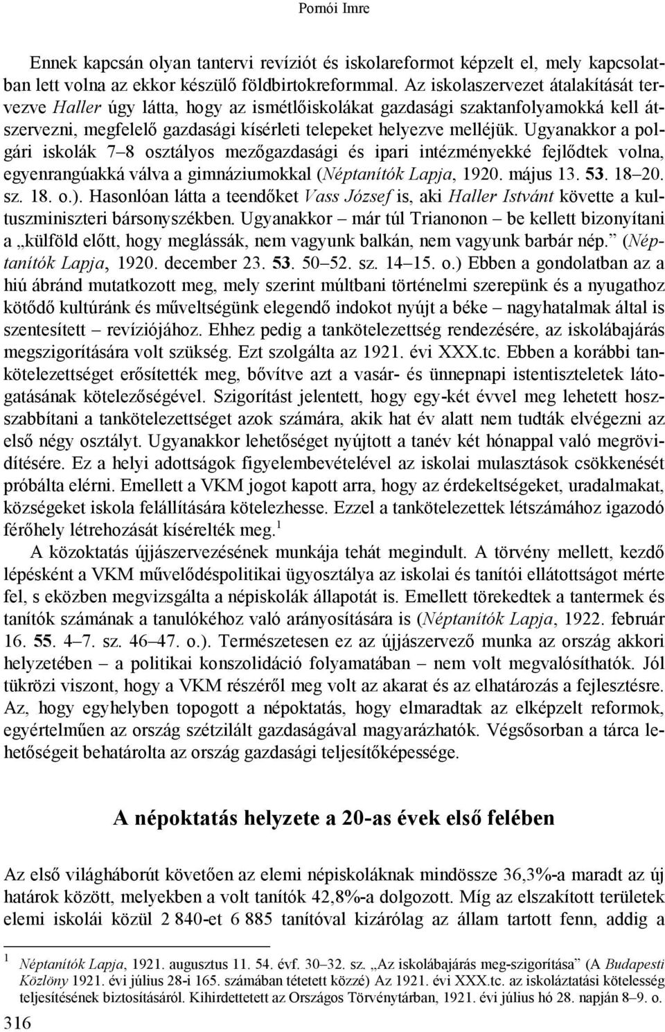 Ugyanakkor a polgári iskolák 7 8 osztályos mezőgazdasági és ipari intézményekké fejlődtek volna, egyenrangúakká válva a gimnáziumokkal (Néptanítók Lapja, 1920. május 13. 53. 18 20. sz. 18. o.).