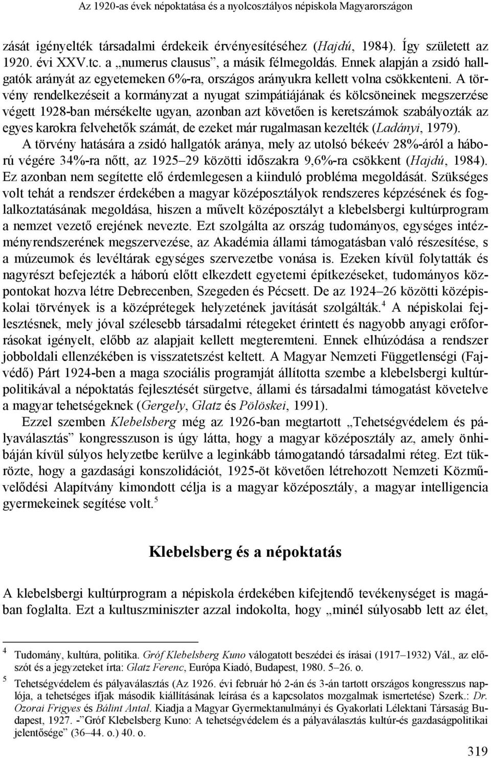 A törvény rendelkezéseit a kormányzat a nyugat szimpátiájának és kölcsöneinek megszerzése végett 1928-ban mérsékelte ugyan, azonban azt követően is keretszámok szabályozták az egyes karokra