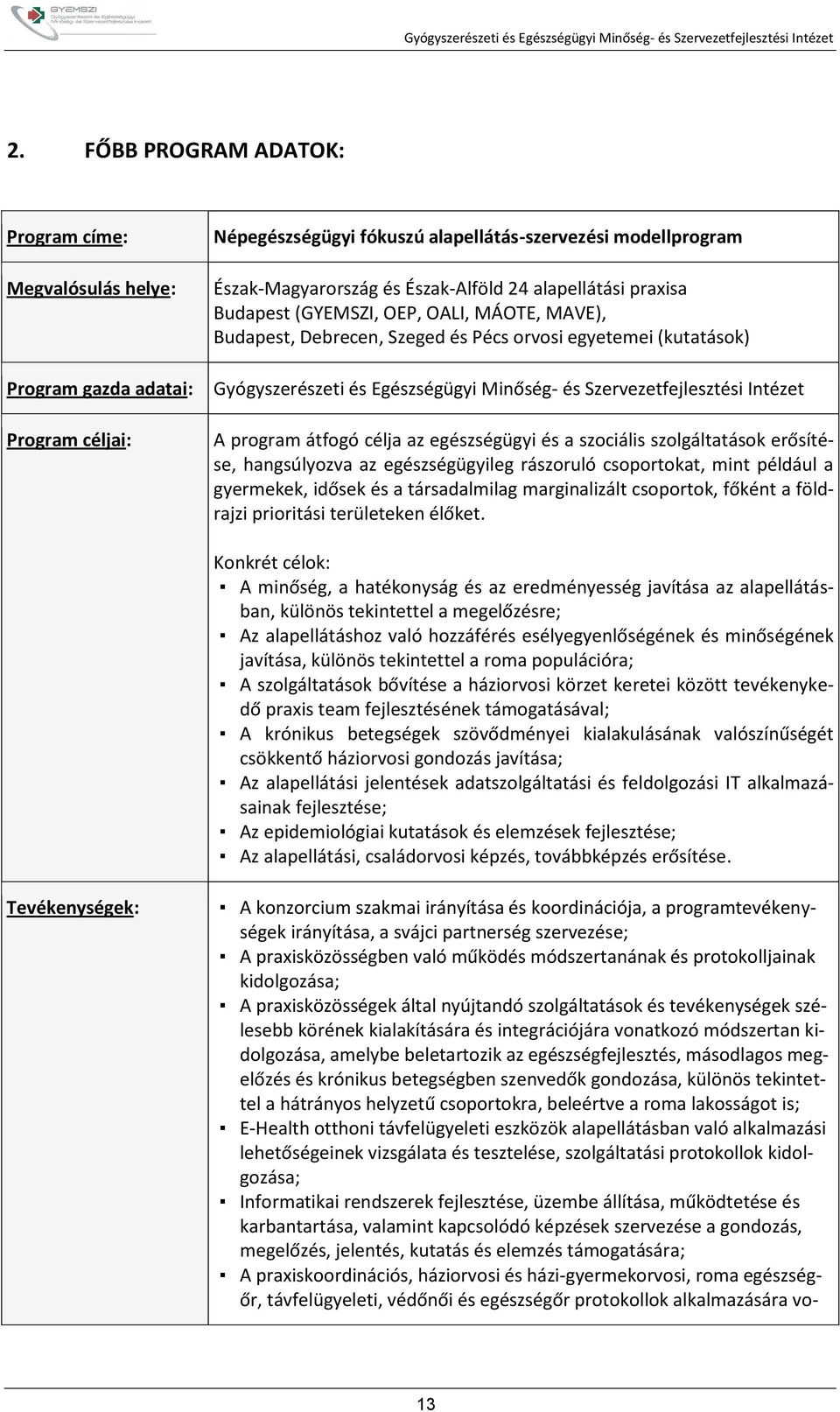 Intézet A program átfogó célja az egészségügyi és a szociális szolgáltatások erősítése, hangsúlyozva az egészségügyileg rászoruló csoportokat, mint például a gyermekek, idősek és a társadalmilag