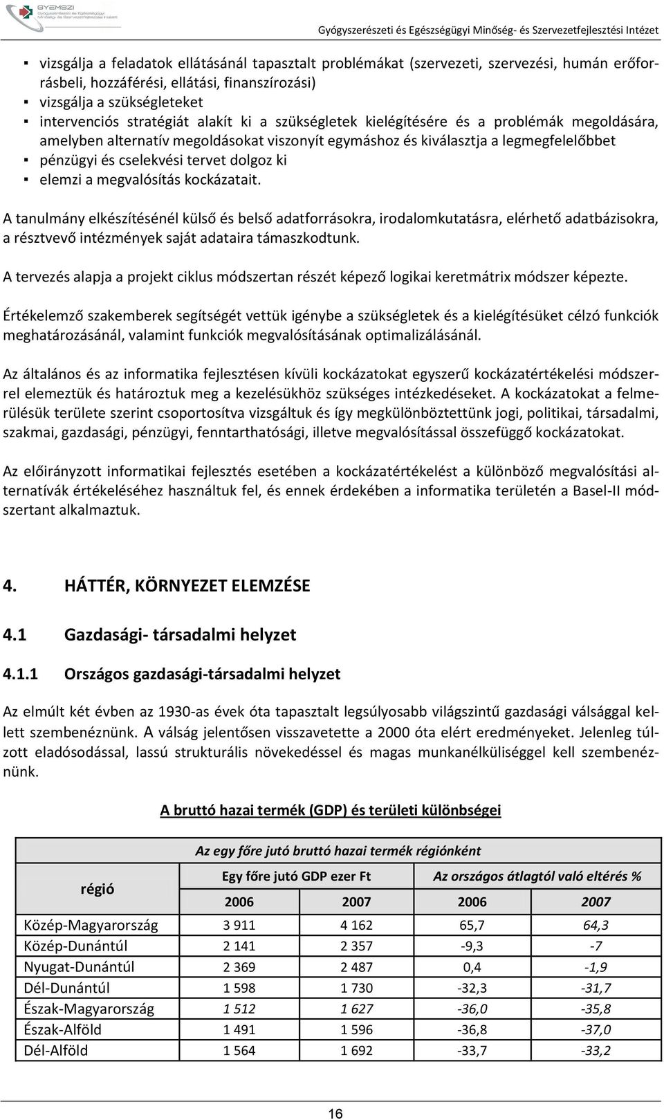 megvalósítás kockázatait. A tanulmány elkészítésénél külső és belső adatforrásokra, irodalomkutatásra, elérhető adatbázisokra, a résztvevő intézmények saját adataira támaszkodtunk.