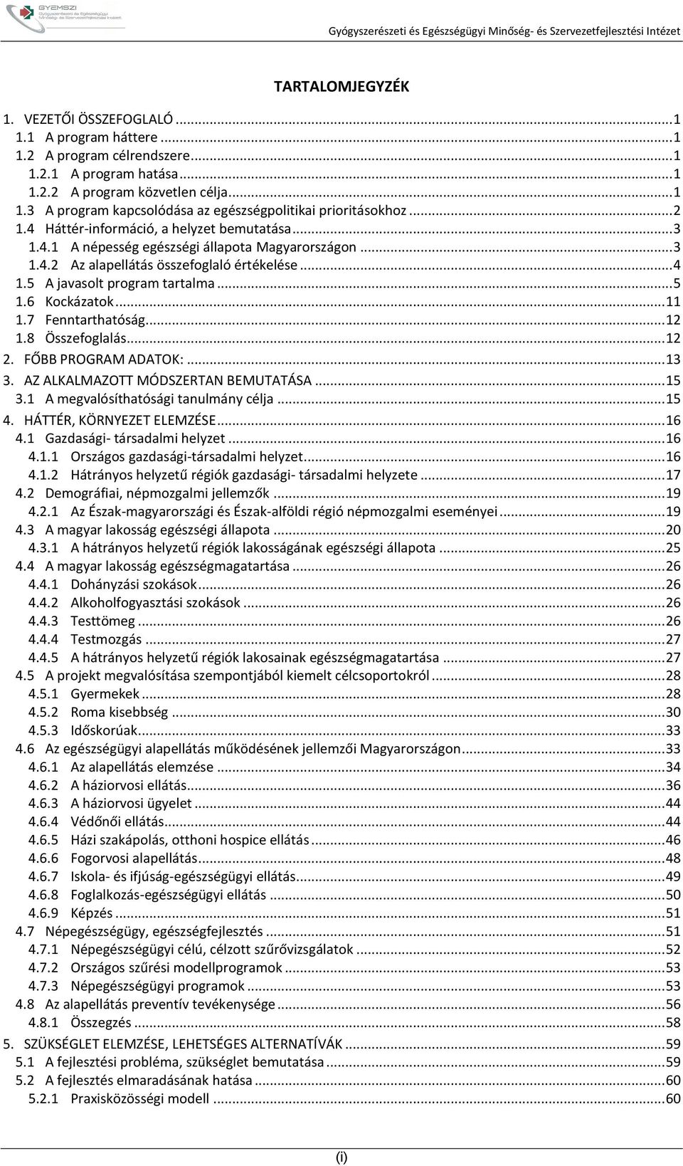 6 Kockázatok... 11 1.7 Fenntarthatóság... 12 1.8 Összefoglalás... 12 2. FŐBB PROGRAM ADATOK:... 13 3. AZ ALKALMAZOTT MÓDSZERTAN BEMUTATÁSA... 15 3.1 A megvalósíthatósági tanulmány célja... 15 4.