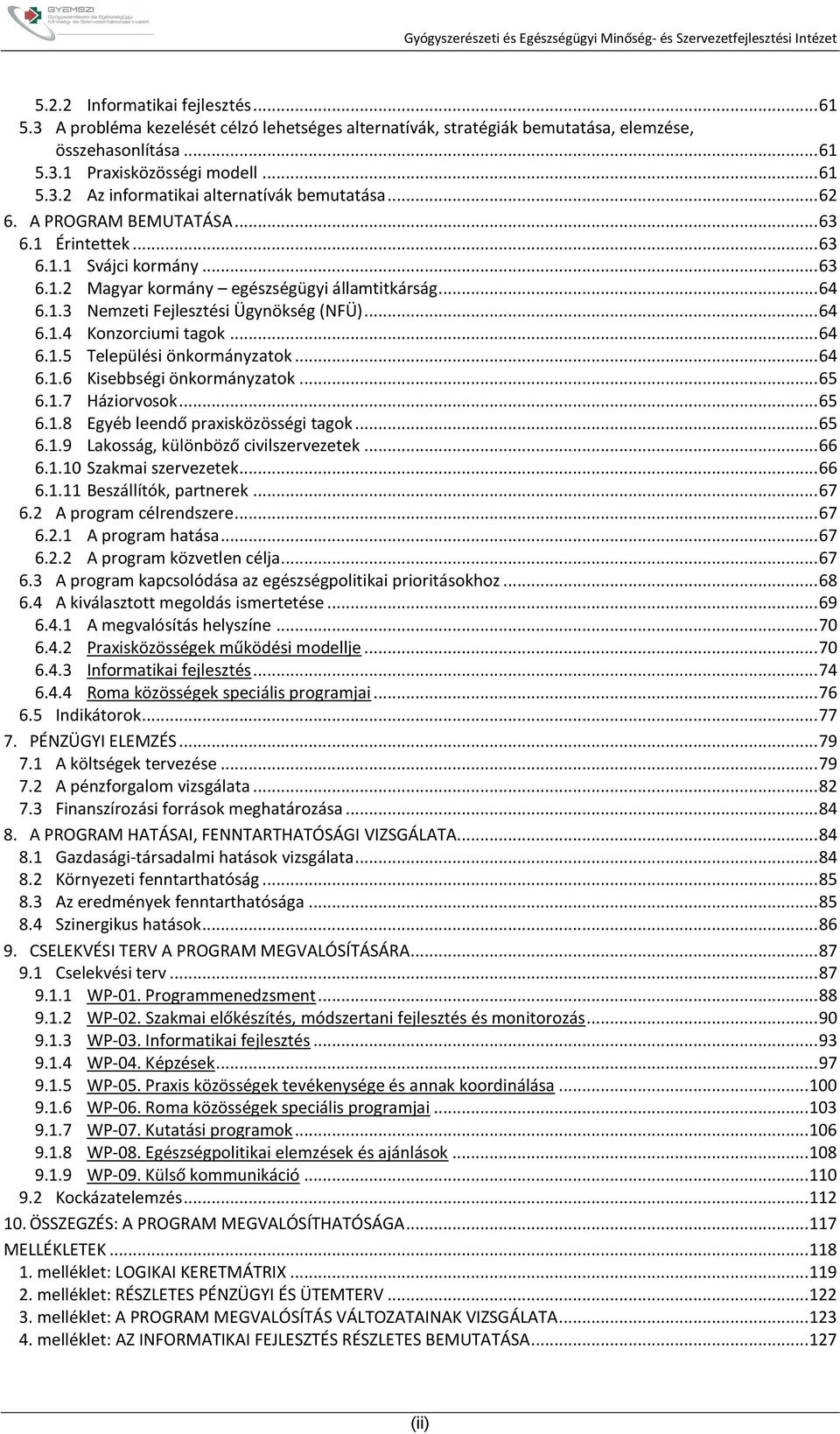 .. 64 6.1.5 Települési önkormányzatok... 64 6.1.6 Kisebbségi önkormányzatok... 65 6.1.7 Háziorvosok... 65 6.1.8 Egyéb leendő praxisközösségi tagok... 65 6.1.9 Lakosság, különböző civilszervezetek.