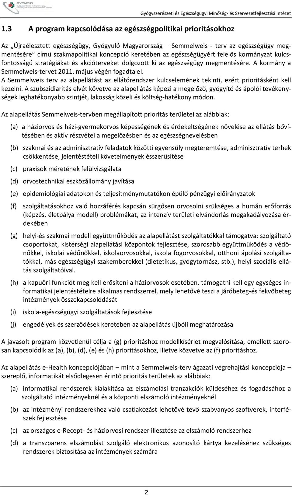 A Semmelweis terv az alapellátást az ellátórendszer kulcselemének tekinti, ezért prioritásként kell kezelni.