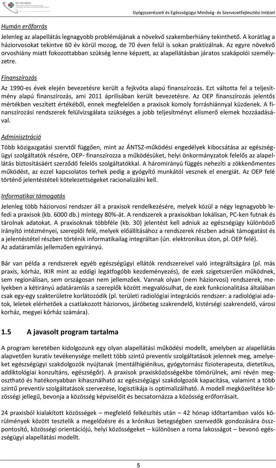 Az egyre növekvő orvoshiány miatt fokozottabban szükség lenne képzett, az alapellátásban járatos szakápolói személyzetre.