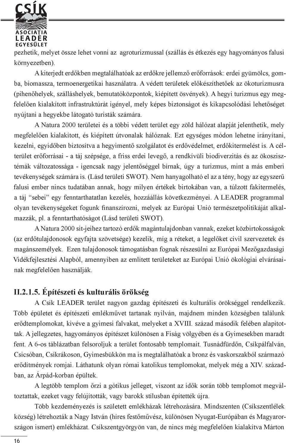 A védett területek előkészíthetőek az ökoturizmusra (pihenőhelyek, szálláshelyek, bemutatóközpontok, kiépített ösvények).