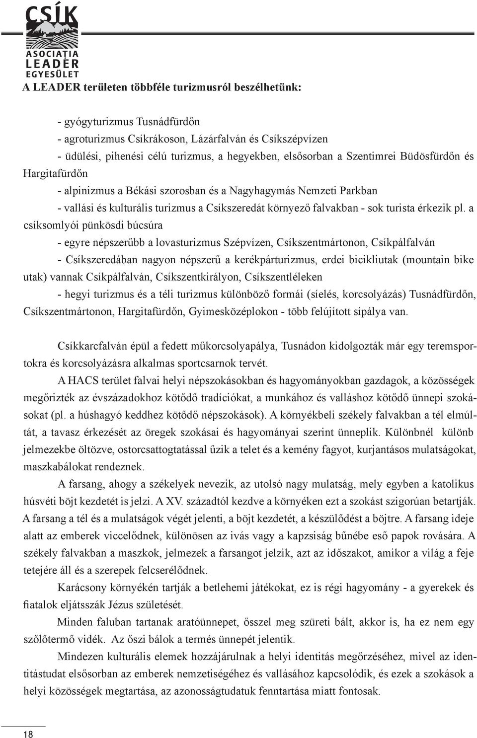 a csíksomlyói pünkösdi búcsúra - egyre népszerűbb a lovasturizmus Szépvízen, Csíkszentmártonon, Csíkpálfalván - Csíkszeredában nagyon népszerű a kerékpárturizmus, erdei bicikliutak (mountain bike