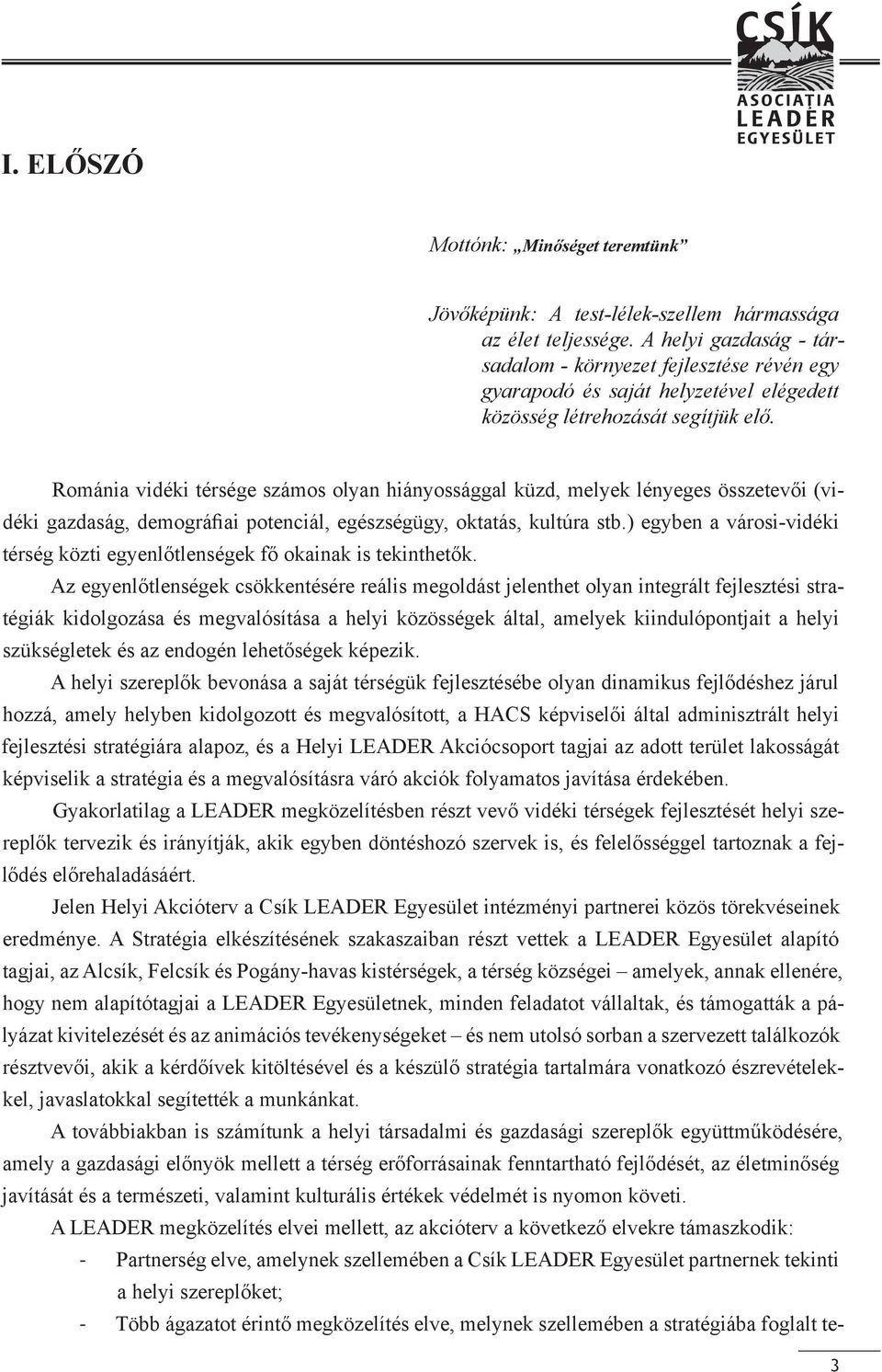 Románia vidéki térsége számos olyan hiányossággal küzd, melyek lényeges összetevői (vidéki gazdaság, demográfiai potenciál, egészségügy, oktatás, kultúra stb.