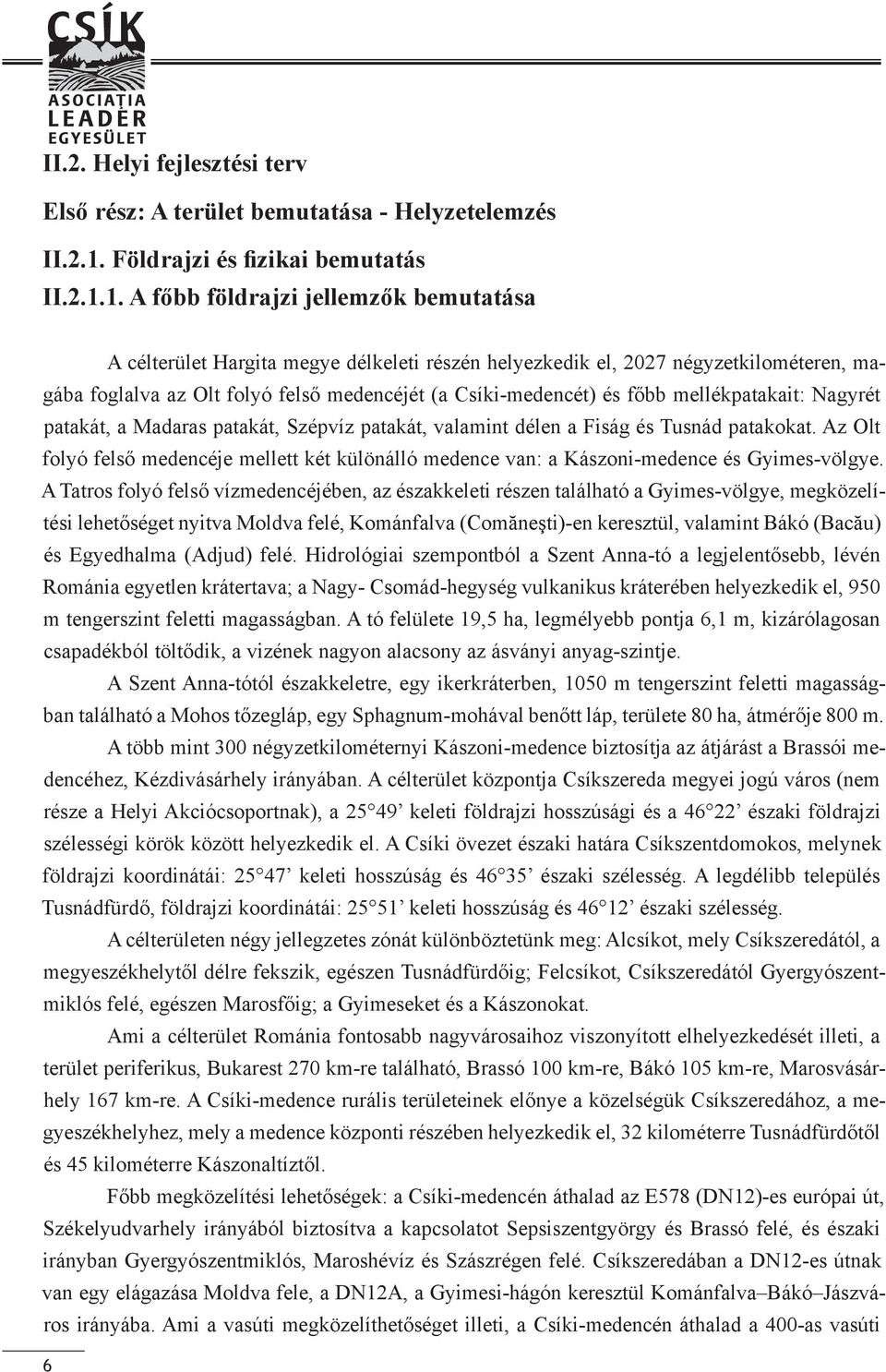 1. A főbb földrajzi jellemzők bemutatása A célterület Hargita megye délkeleti részén helyezkedik el, 2027 négyzetkilométeren, magába foglalva az Olt folyó felső medencéjét (a Csíki-medencét) és főbb