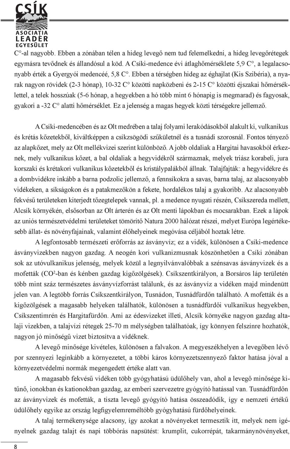 Ebben a térségben hideg az éghajlat (Kis Szibéria), a nyarak nagyon rövidek (2-3 hónap), 10-32 C közötti napközbeni és 2-15 C közötti éjszakai hőmérséklettel, a telek hosszúak (5-6 hónap, a hegyekben