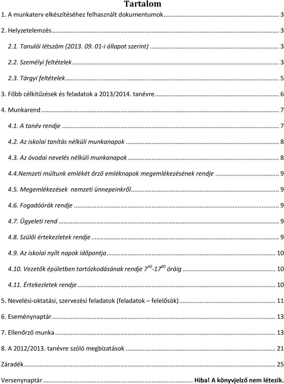 .. 8 4.4.Nemzeti múltunk emlékét őrző emléknapok megemlékezésének rendje... 9 4.5. Megemlékezések nemzeti ünnepeinkről... 9 4.6. Fogadóórák rendje... 9 4.7. Ügyeleti rend... 9 4.8. Szülői értekezletek rendje.