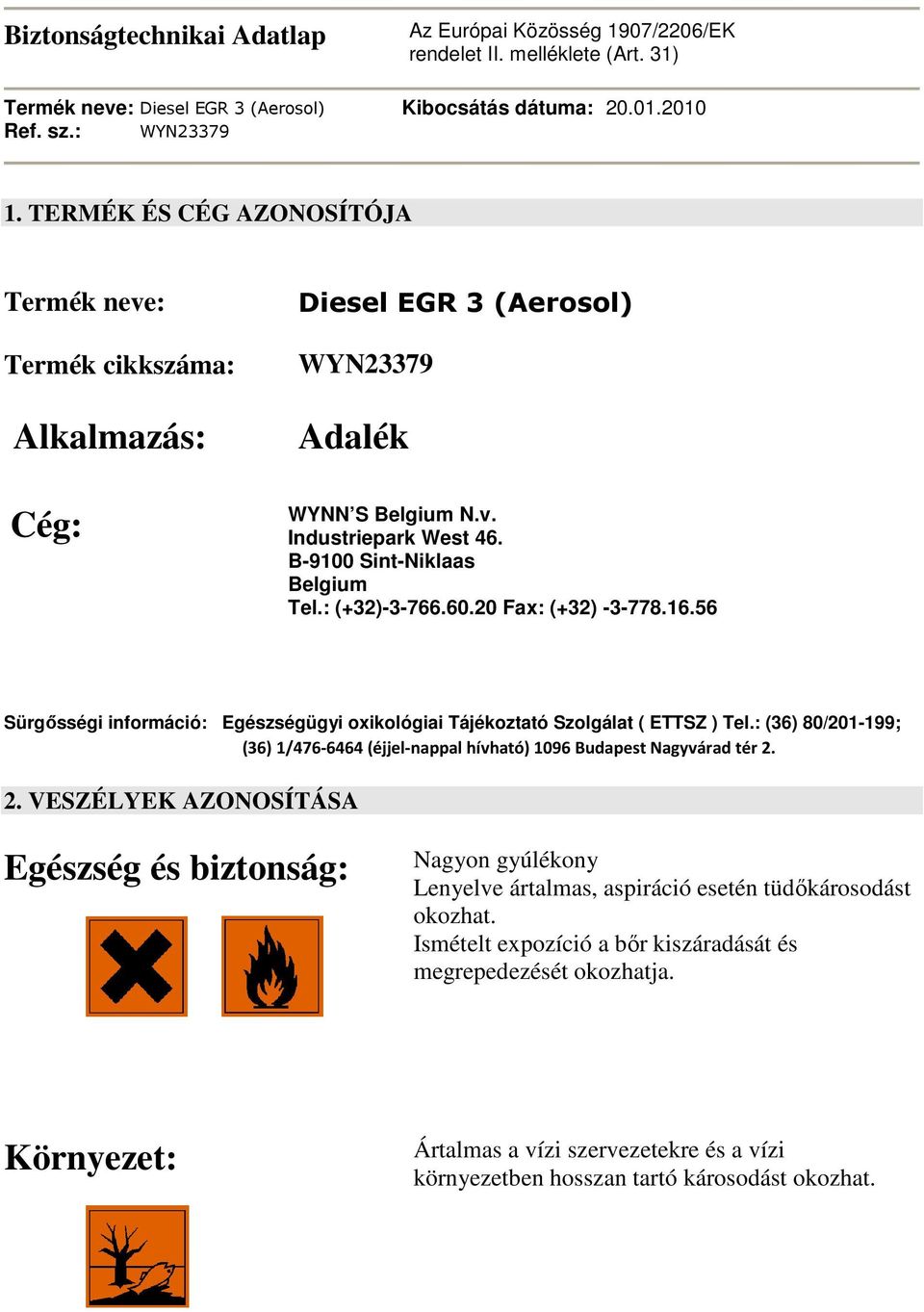 : (+32)-3-766.60.20 Fax: (+32) -3-778.16.56 Sürgősségi információ: Egészségügyi oxikológiai Tájékoztató Szolgálat ( ETTSZ ) Tel.