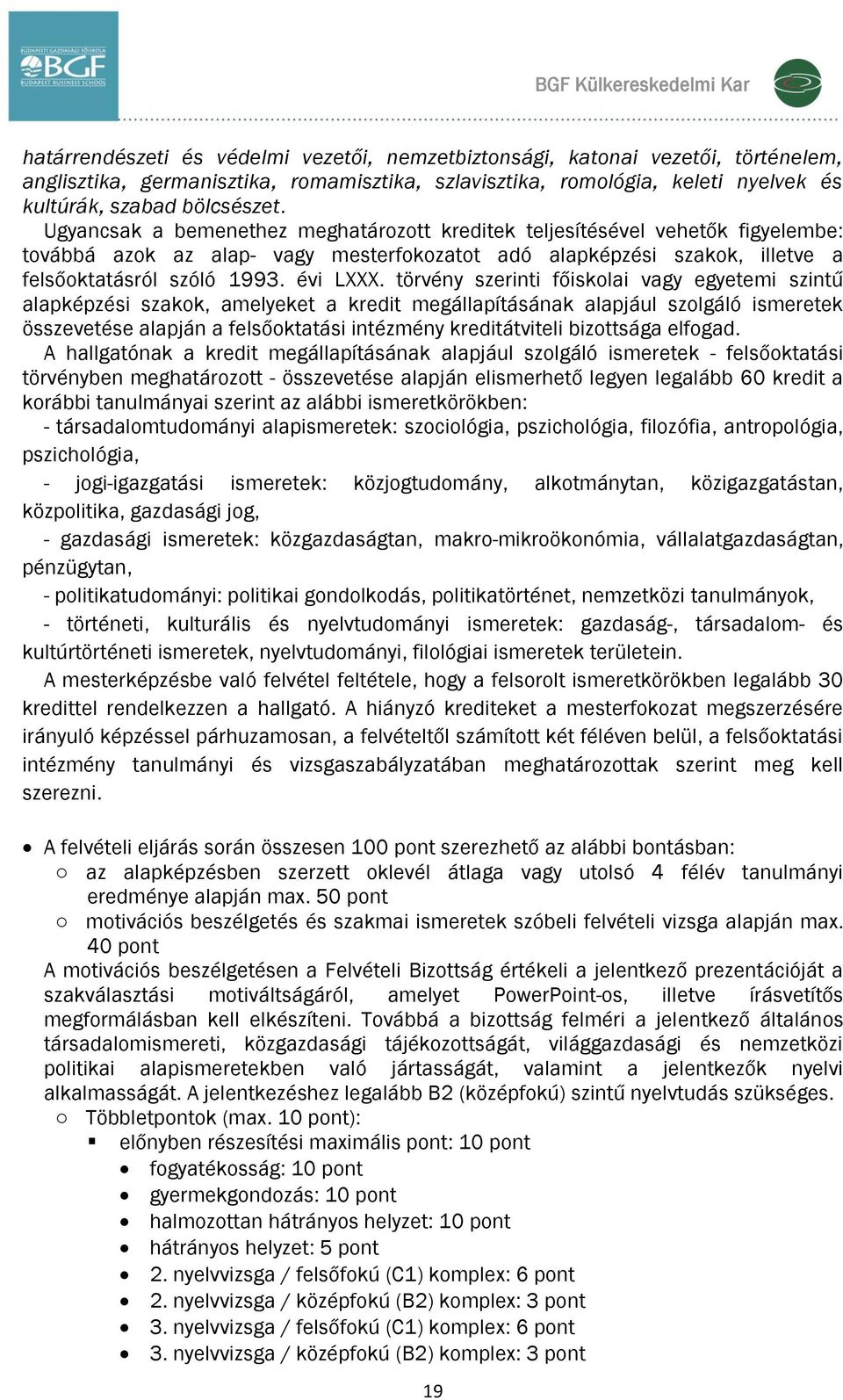 Ugyancsak a bemenethez meghatározott kreditek teljesítésével vehetők figyelembe: továbbá azok az alap- vagy mesterfokozatot adó alapképzési szakok, illetve a felsőoktatásról szóló 1993. évi LXXX.