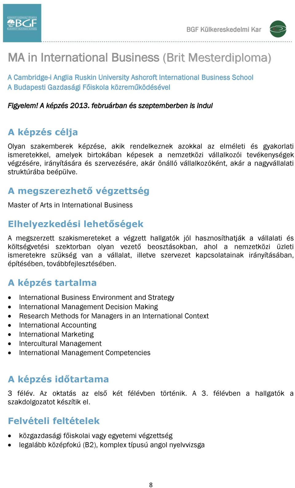 februárban és szeptemberben is indul A képzés célja Olyan szakemberek képzése, akik rendelkeznek azokkal az elméleti és gyakorlati ismeretekkel, amelyek birtokában képesek a nemzetközi vállalkozói