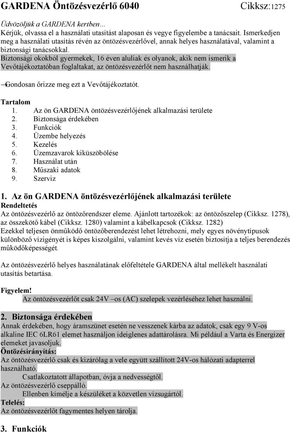 Biztonsági okokból gyermekek, 16 éven aluliak és olyanok, akik nem ismerik a Vevőtájékoztatóban foglaltakat, az öntözésvezérlőt nem használhatják. Gondosan őrizze meg ezt a Vevőtájékoztatót.