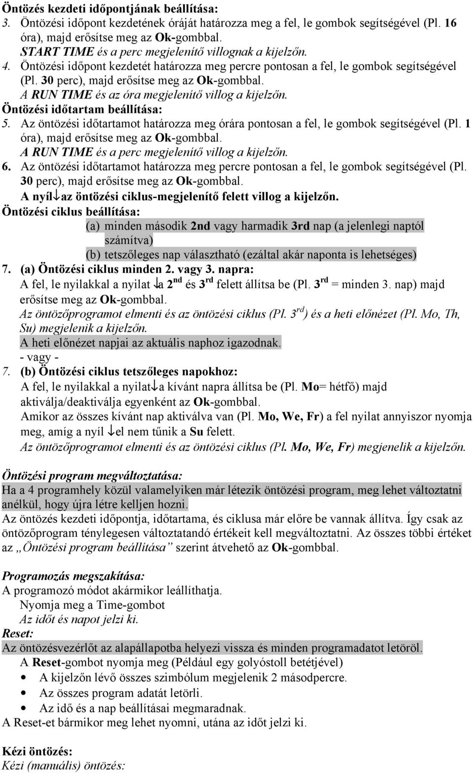 A RUN TIME és az óra megjelenítő villog a kijelzőn. Öntözési időtartam beállítása: 5. Az öntözési időtartamot határozza meg órára pontosan a fel, le gombok segítségével (Pl.