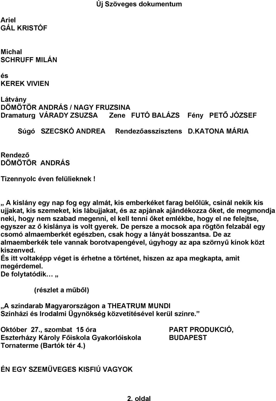 A kislány egy nap fog egy almát, kis emberkéket farag belőlük, csinál nekik kis ujjakat, kis szemeket, kis lábujjakat, és az apjának ajándékozza őket, de megmondja neki, hogy nem szabad megenni, el