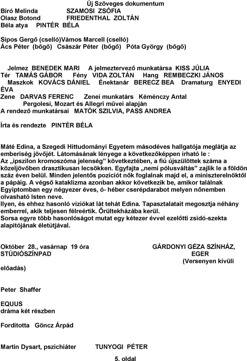 Kéménczy Antal Pergolesi, Mozart és Allegri művei alapján A rendező munkatársai MATÓK SZILVIA, PASS ANDREA Írta és rendezte PINTÉR BÉLA Máté Edina, a Szegedi Hittudományi Egyetem másodéves hallgatója