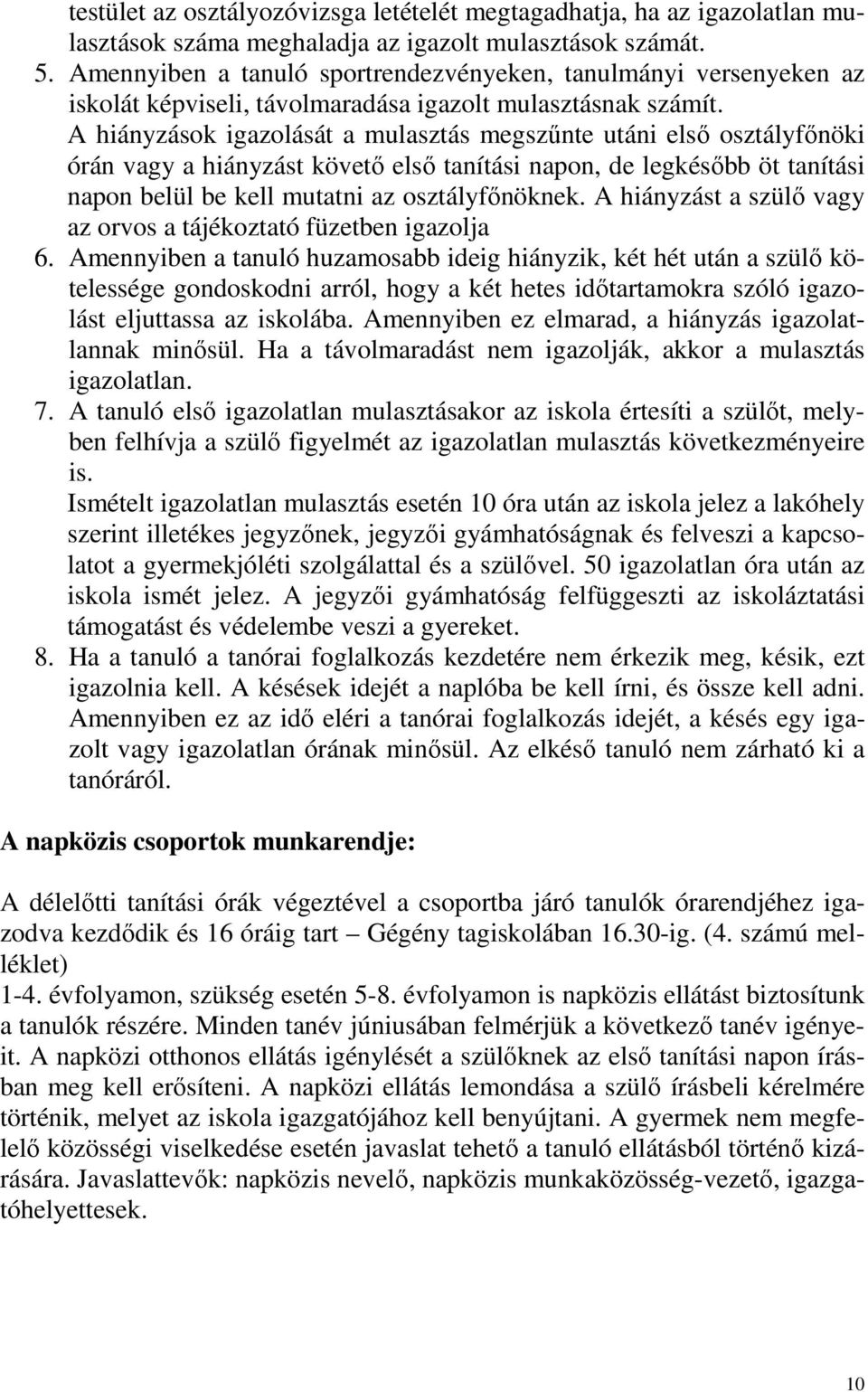 A hiányzások igazolását a mulasztás megszűnte utáni első osztályfőnöki órán vagy a hiányzást követő első tanítási napon, de legkésőbb öt tanítási napon belül be kell mutatni az osztályfőnöknek.