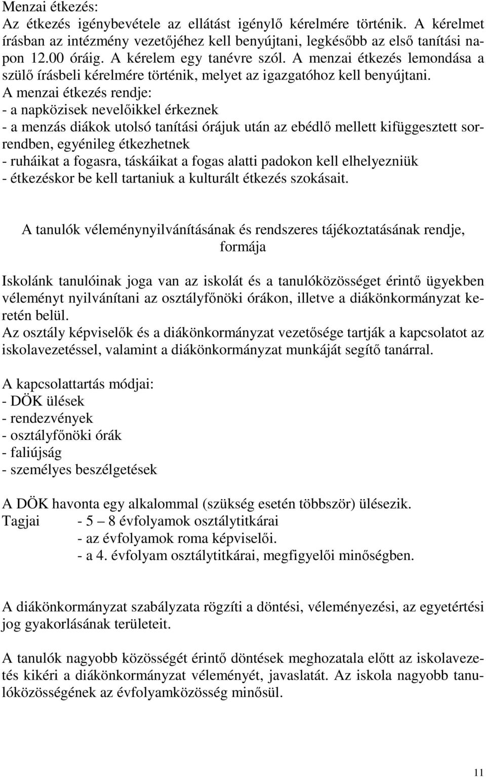 A menzai étkezés rendje: - a napközisek nevelőikkel érkeznek - a menzás diákok utolsó tanítási órájuk után az ebédlő mellett kifüggesztett sorrendben, egyénileg étkezhetnek - ruháikat a fogasra,