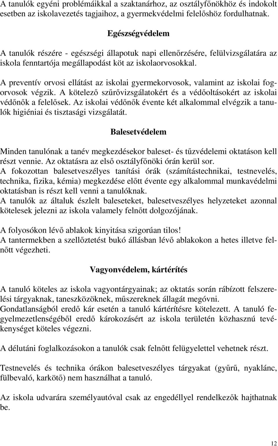 A preventív orvosi ellátást az iskolai gyermekorvosok, valamint az iskolai fogorvosok végzik. A kötelező szűrővizsgálatokért és a védőoltásokért az iskolai védőnők a felelősek.