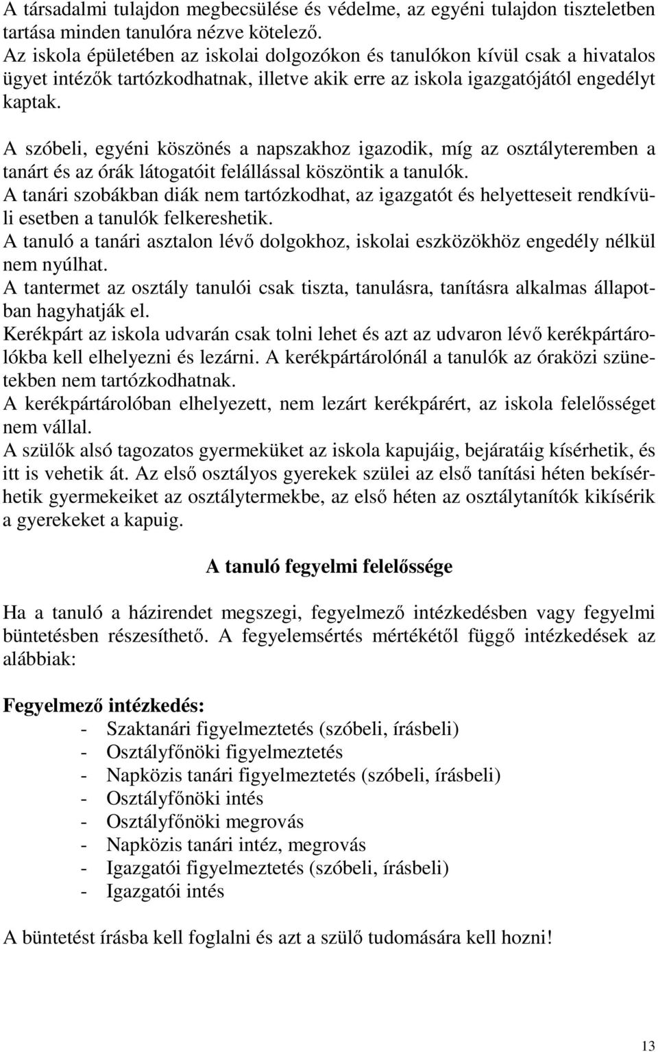 A szóbeli, egyéni köszönés a napszakhoz igazodik, míg az osztályteremben a tanárt és az órák látogatóit felállással köszöntik a tanulók.